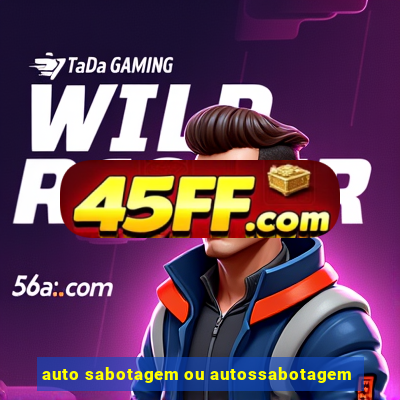 auto sabotagem ou autossabotagem